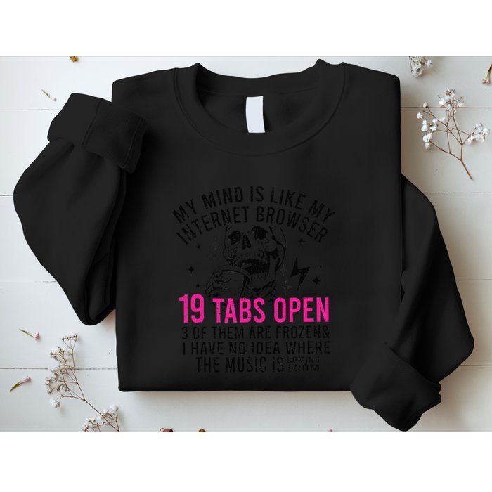 My Mind Is Like My Internet Browser 19 Tabs Open Sweatshirt
