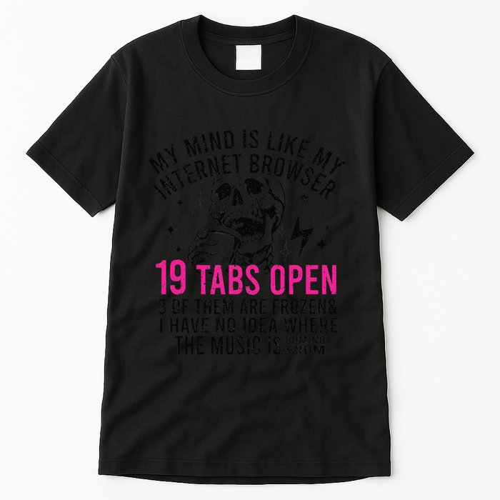 My Mind Is Like My Internet Browser 19 Tabs Open Tall T-Shirt