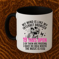 My Mind Is Like My Internet Browser 19 Tabs Open Mug