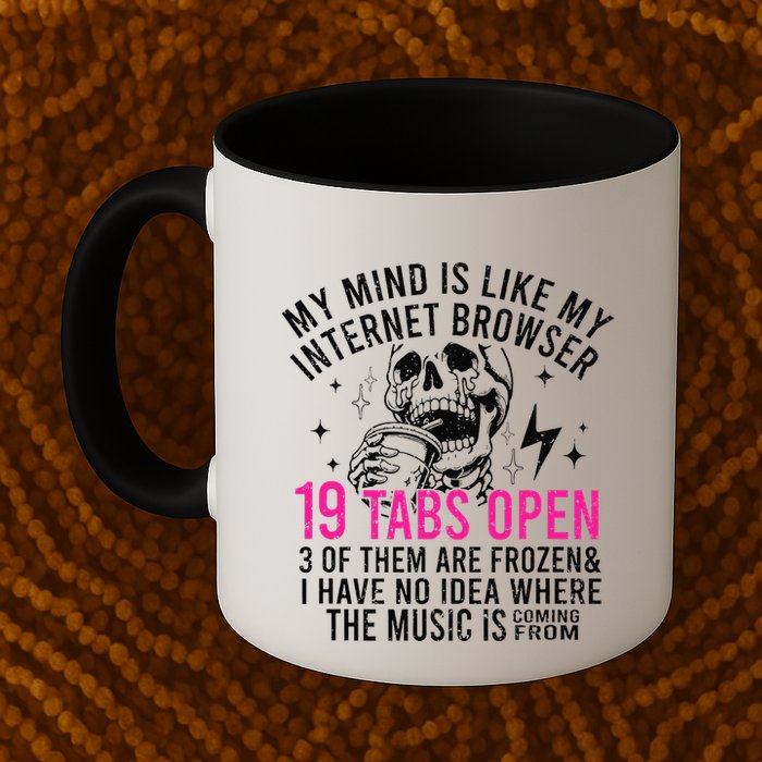 My Mind Is Like My Internet Browser 19 Tabs Open Mug
