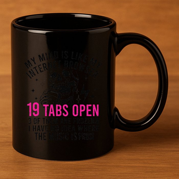 My Mind Is Like My Internet Browser 19 Tabs Open 11oz C Handle Ceramic Mug