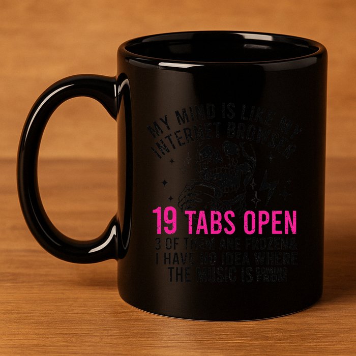 My Mind Is Like My Internet Browser 19 Tabs Open 11oz C Handle Ceramic Mug