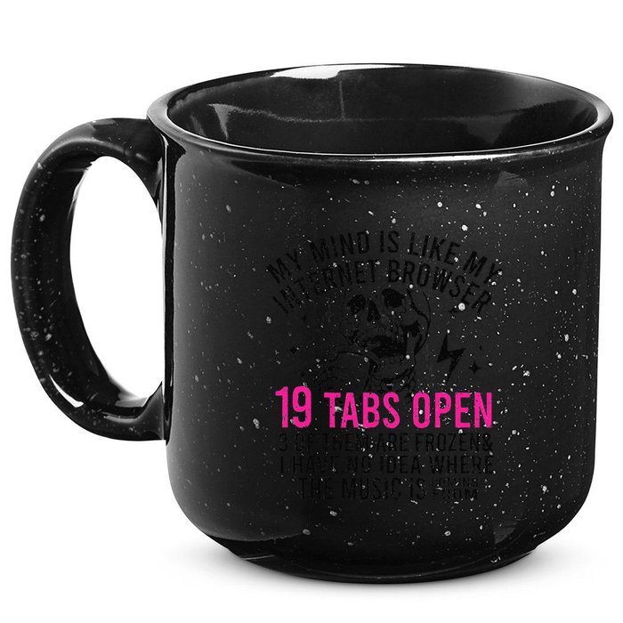 My Mind Is Like My Internet Browser 19 Tabs Open 15oz Campfire Ceramic Mug