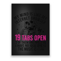 My Mind Is Like My Internet Browser 19 Tabs Open Poster