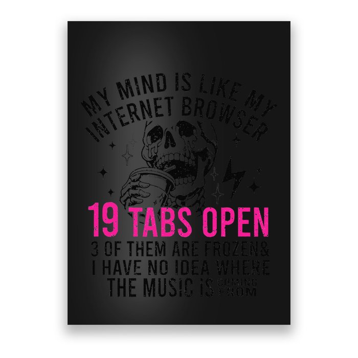 My Mind Is Like My Internet Browser 19 Tabs Open Poster