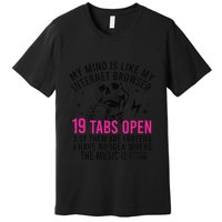 My Mind Is Like My Internet Browser 19 Tabs Open Premium T-Shirt