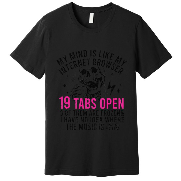 My Mind Is Like My Internet Browser 19 Tabs Open Premium T-Shirt