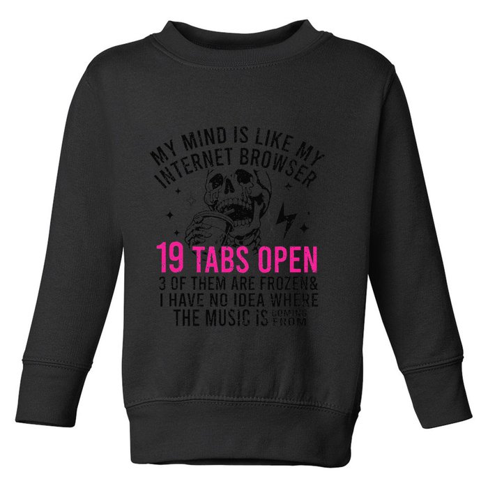 My Mind Is Like My Internet Browser 19 Tabs Open Toddler Sweatshirt