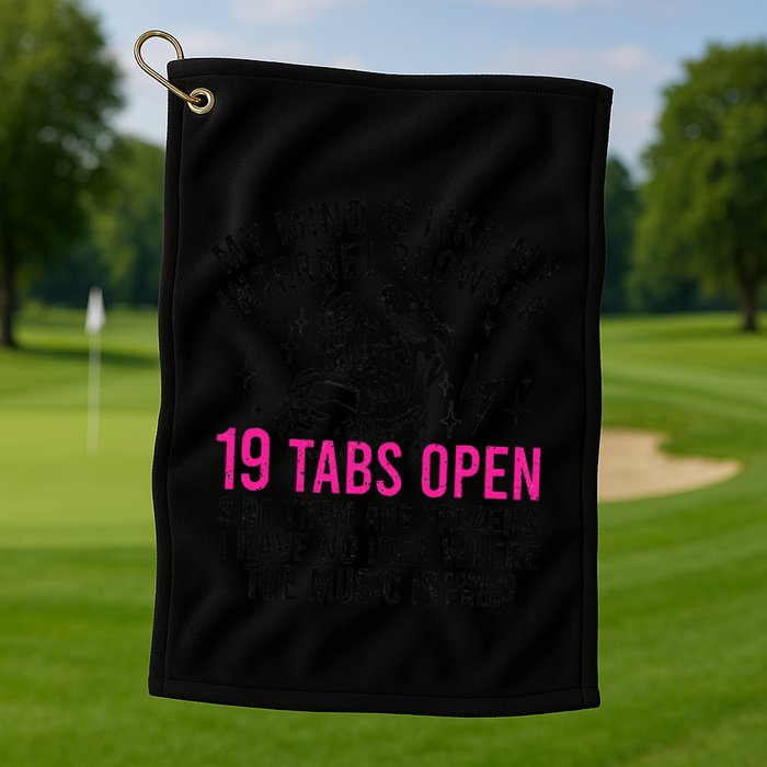 My Mind Is Like My Internet Browser 19 Tabs Open Golf Towel