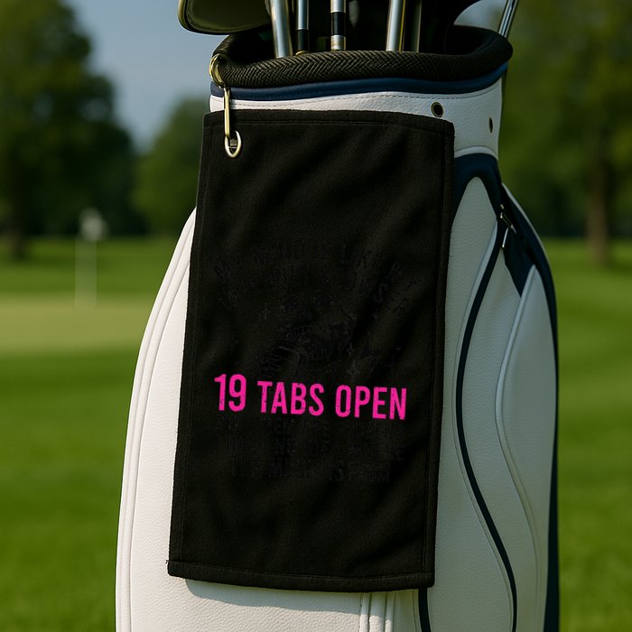My Mind Is Like My Internet Browser 19 Tabs Open Golf Towel