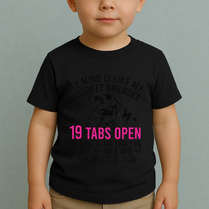 My Mind Is Like My Internet Browser 19 Tabs Open Toddler T-Shirt