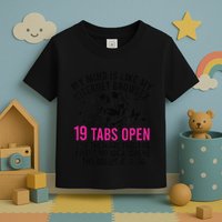 My Mind Is Like My Internet Browser 19 Tabs Open Toddler T-Shirt