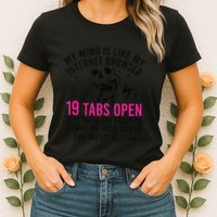 My Mind Is Like My Internet Browser 19 Tabs Open Womens T-Shirt