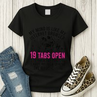 My Mind Is Like My Internet Browser 19 Tabs Open Womens T-Shirt