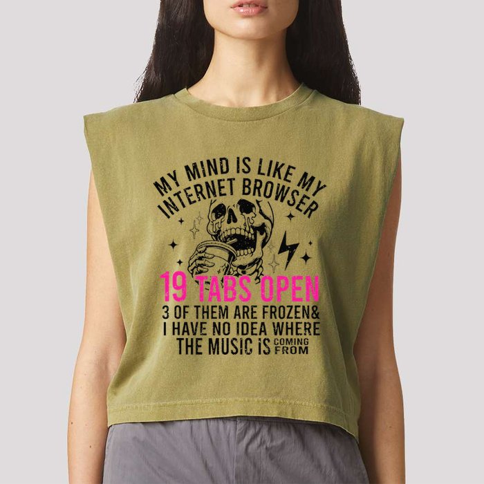 My Mind Is Like My Internet Browser 19 Tabs Open Garment-Dyed Women's Muscle Tee