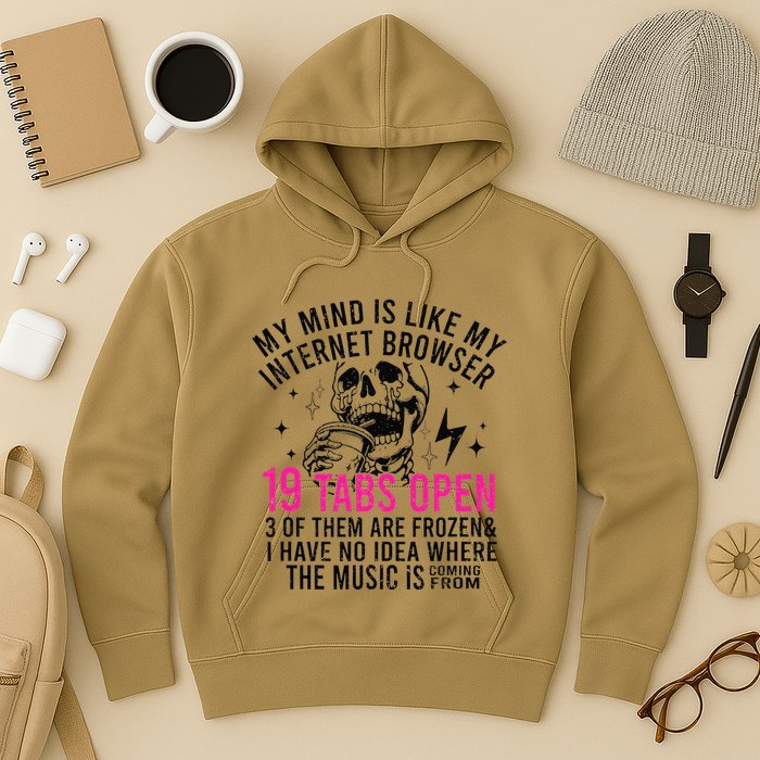 My Mind Is Like My Internet Browser 19 Tabs Open Hoodie
