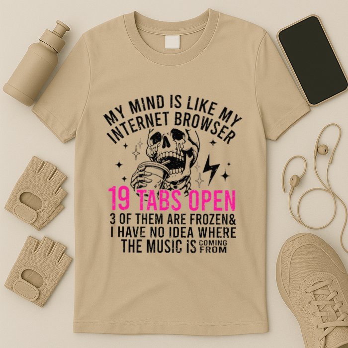 My Mind Is Like My Internet Browser 19 Tabs Open T-Shirt