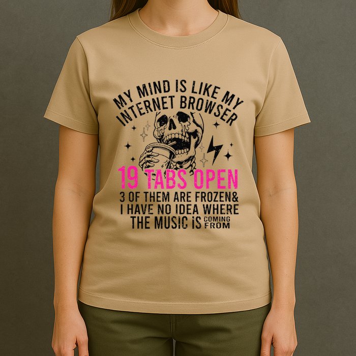 My Mind Is Like My Internet Browser 19 Tabs Open T-Shirt