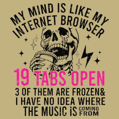 My Mind Is Like My Internet Browser 19 Tabs Open T-Shirt