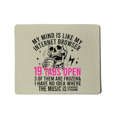 My Mind Is Like My Internet Browser 19 Tabs Open Mousepad