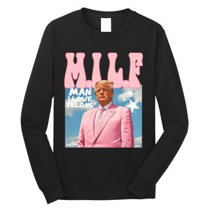 Milf Man I Love Felons Funny Trump Pink 2024 For President Long Sleeve Shirt