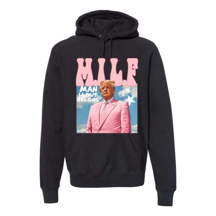 Milf Man I Love Felons Funny Trump Pink 2024 For President Premium Hoodie