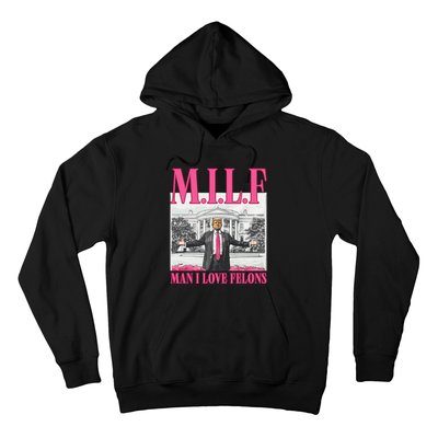 Milf Man I Love Felons Donald Trump Funny 2024 Election Gift Hoodie