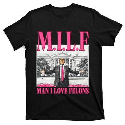 Milf Man I Love Felons Donald Trump Funny 2024 Election Gift T-Shirt