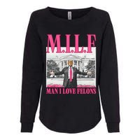 Milf Man I Love Felons Donald Trump Funny 2024 Election Gift Womens California Wash Sweatshirt