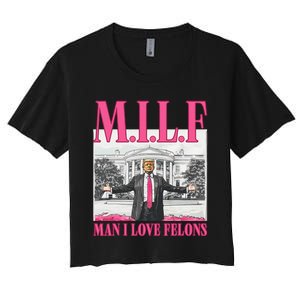 Milf Man I Love Felons Donald Trump Funny 2024 Election Gift Women's Crop Top Tee