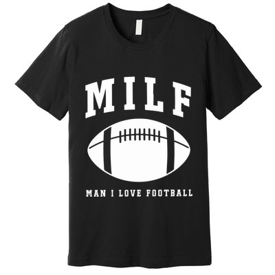 Milf Man I Love Football Game Day Premium T-Shirt