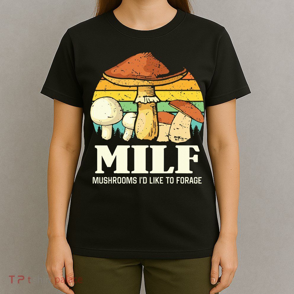 Milf Mushrooms ID Like To Forage Funny Saying T-Shirt