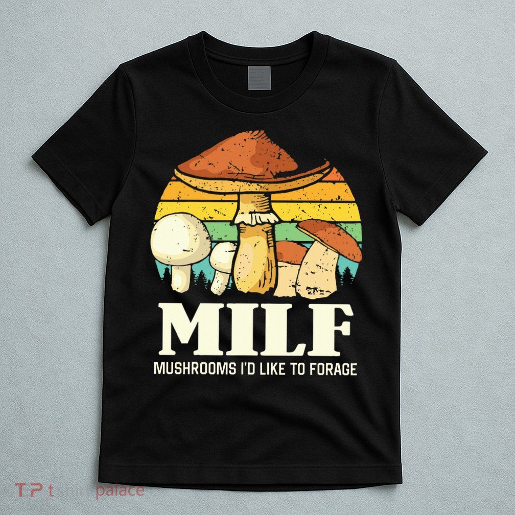 Milf Mushrooms ID Like To Forage Funny Saying T-Shirt