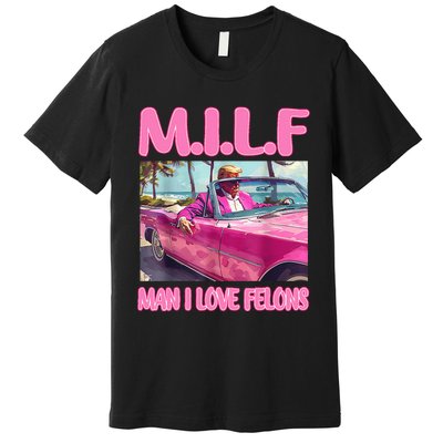 M.I.L.F Man I Love Felons Funny Trump Pink 2024 Election Premium T-Shirt