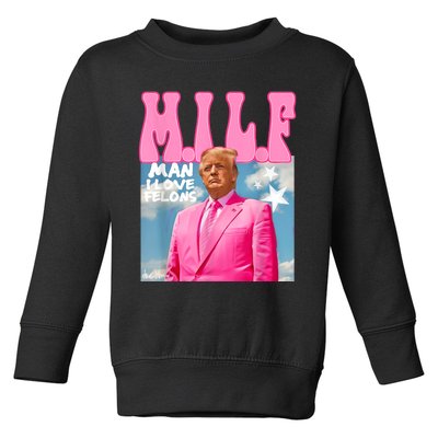 Milf Man I Love Felons Funny Trump Pink 2024 For President Toddler Sweatshirt