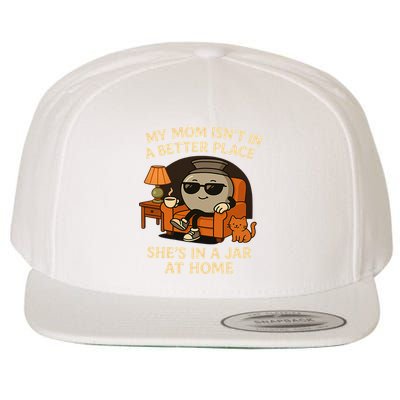 My Mom Isn't In A Better Place She's In A Jar At Home  Wool Snapback Cap