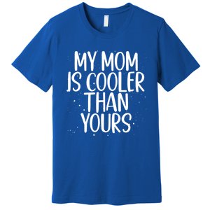 My Mom Is Cooler Than Yours Sarcastic Mother Love Saying Gift Premium T-Shirt