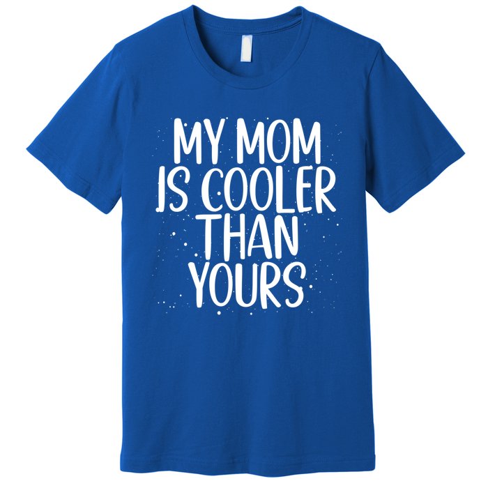 My Mom Is Cooler Than Yours Sarcastic Mother Love Saying Gift Premium T-Shirt