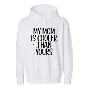 My Mom Is Cooler Than Yours Sarcastic Mother Love Saying Gift Garment-Dyed Fleece Hoodie