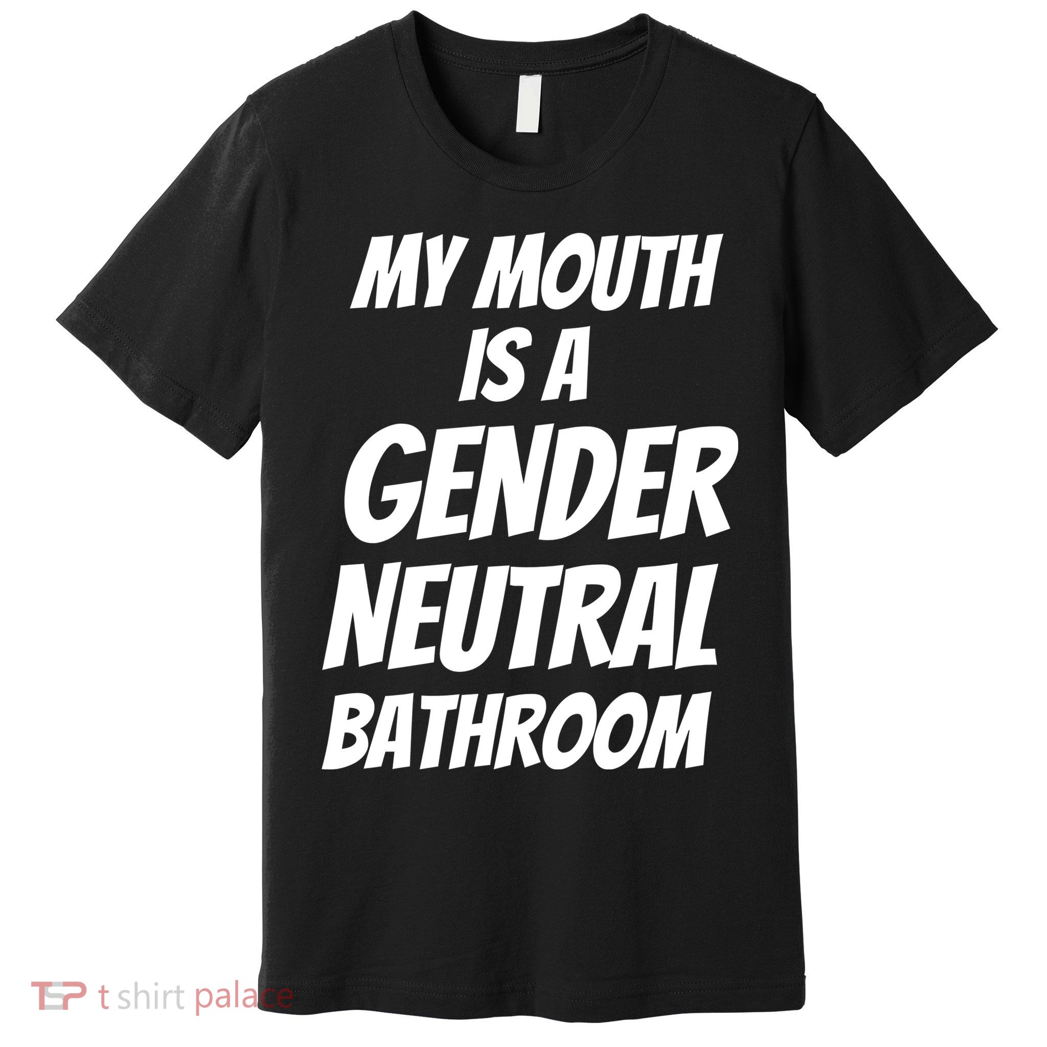My Mouth Is A Gender Neutral Bathroom Funny Premium T-Shirt