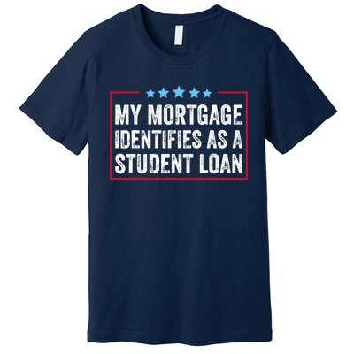 My Mortgage Identifies As A Student Loan Cancel Student Debt Premium T-Shirt