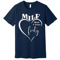 Milf Man I Love Forty Funny Over The Hill Milestone Birthday Premium T-Shirt