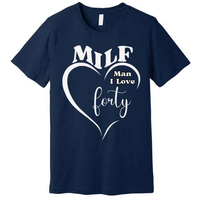 Milf Man I Love Forty Funny Over The Hill Milestone Birthday Premium T-Shirt