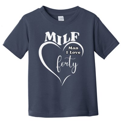 Milf Man I Love Forty Funny Over The Hill Milestone Birthday Toddler T-Shirt