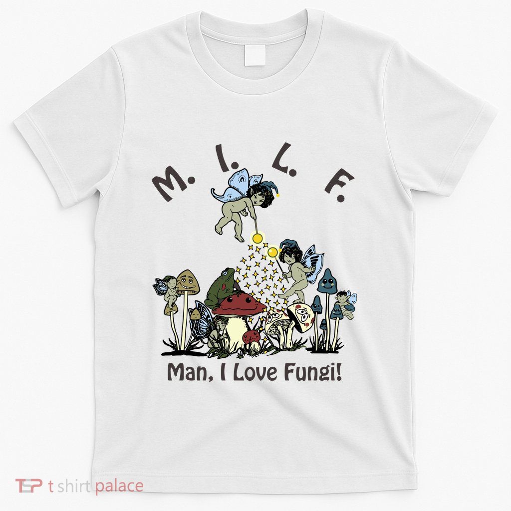 Milf Man I Love Fungi T-Shirt
