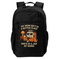 My Mom Isn't In A Better Place She's In A Jar At Home Daily Commute Backpack