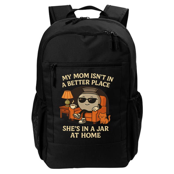 My Mom Isn't In A Better Place She's In A Jar At Home Daily Commute Backpack