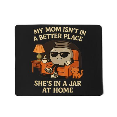 My Mom Isn't In A Better Place She's In A Jar At Home Mousepad