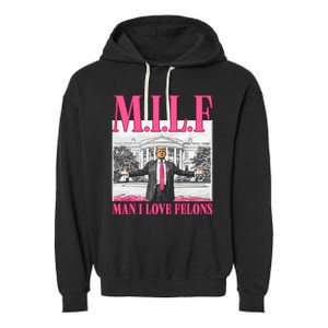 Milf Man I Love Felons Donald Trump Funny 2024 Election Garment-Dyed Fleece Hoodie