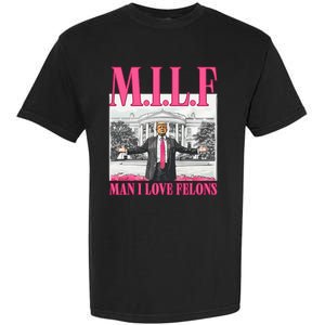 Milf Man I Love Felons Donald Trump Funny 2024 Election Garment-Dyed Heavyweight T-Shirt